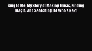 Read Sing to Me: My Story of Making Music Finding Magic and Searching for Who's Next Ebook