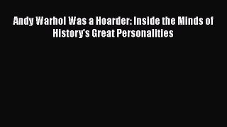 Download Andy Warhol Was a Hoarder: Inside the Minds of History's Great Personalities Ebook