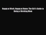 [PDF] Happy at Work Happy at Home: The Girl's Guide to Being a Working Mom Read Full Ebook