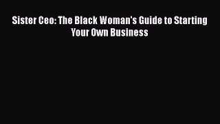 [PDF] Sister Ceo: The Black Woman's Guide to Starting Your Own Business Read Online