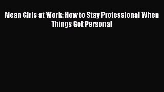 [PDF] Mean Girls at Work: How to Stay Professional When Things Get Personal Read Full Ebook