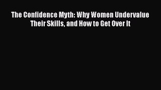 [PDF] The Confidence Myth: Why Women Undervalue Their Skills and How to Get Over It Download
