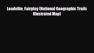 PDF Leadville Fairplay (National Geographic Trails Illustrated Map) PDF Book Free