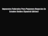 [PDF] Impuestos Federales Para Pequenos Negocios En Estados Unidos (Spanish Edition) Read Online