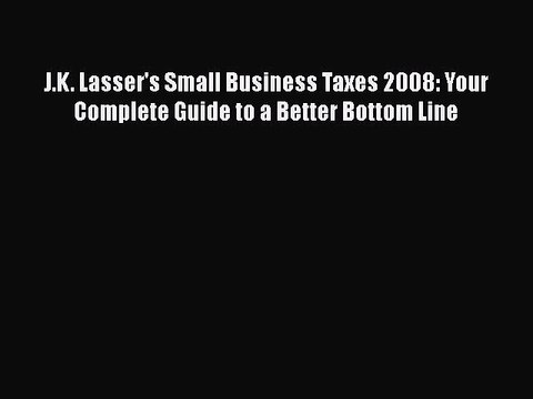 [PDF] J.K. Lasser's Small Business Taxes 2008: Your Complete Guide to a Better Bottom Line