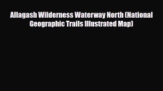 Download Allagash Wilderness Waterway North (National Geographic Trails Illustrated Map) Free