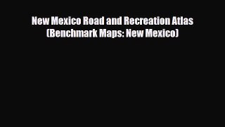 PDF New Mexico Road and Recreation Atlas (Benchmark Maps: New Mexico) Free Books