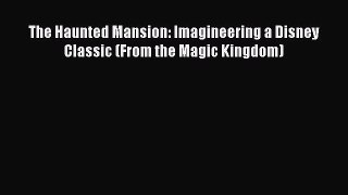 Read The Haunted Mansion: Imagineering a Disney Classic (From the Magic Kingdom) Ebook Free