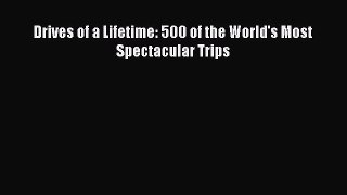 Download Drives of a Lifetime: 500 of the World's Most Spectacular Trips PDF Free