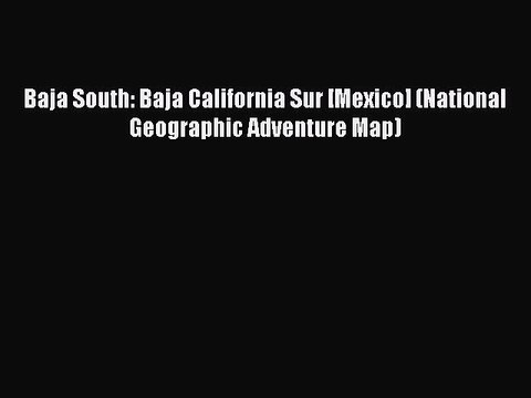 [PDF] Baja South: Baja California Sur [Mexico] (National Geographic Adventure Map) Download
