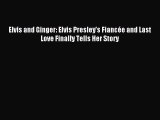 Read Elvis and Ginger: Elvis Presley's Fiancée and Last Love Finally Tells Her Story Ebook