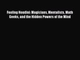 Read Fooling Houdini: Magicians Mentalists Math Geeks and the Hidden Powers of the Mind Ebook