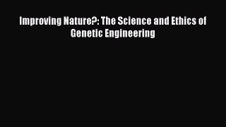 [PDF] Improving Nature?: The Science and Ethics of Genetic Engineering [Read] Full Ebook