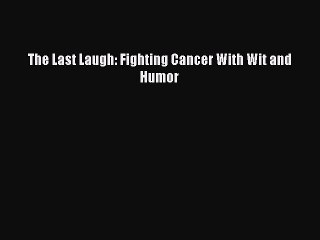 Download The Last Laugh: Fighting Cancer With Wit and Humor  EBook