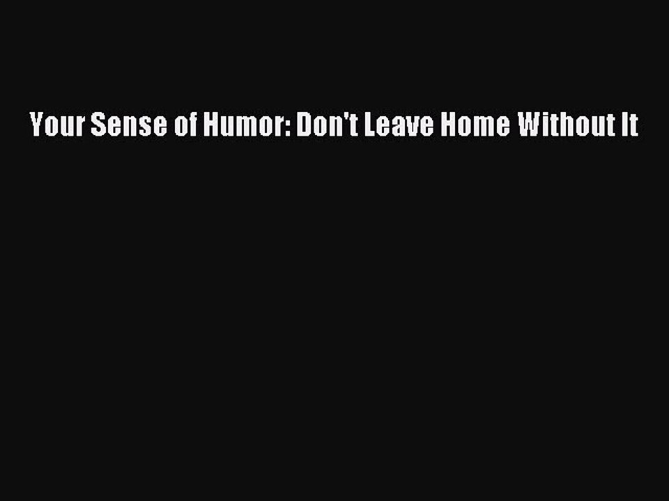 Download Your Sense of Humor: Don't Leave Home Without It Free Books