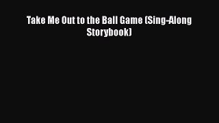 PDF Take Me Out to the Ball Game (Sing-Along Storybook) Free Books
