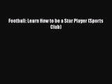 Download Football: Learn How to be a Star Player (Sports Club)  Read Online