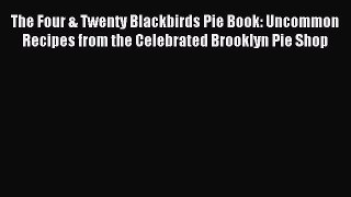 Read The Four & Twenty Blackbirds Pie Book: Uncommon Recipes from the Celebrated Brooklyn Pie