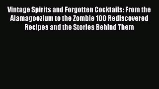 Read Vintage Spirits and Forgotten Cocktails: From the Alamagoozlum to the Zombie 100 Rediscovered