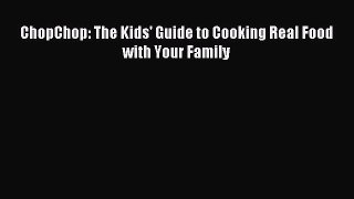 Download ChopChop: The Kids' Guide to Cooking Real Food with Your Family Ebook Online