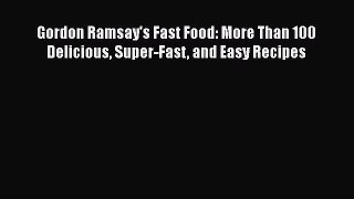 Read Gordon Ramsay's Fast Food: More Than 100 Delicious Super-Fast and Easy Recipes Ebook Free