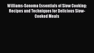 Read Williams-Sonoma Essentials of Slow Cooking: Recipes and Techniques for Delicious Slow-Cooked