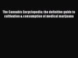Read The Cannabis Encyclopedia: the definitive guide to cultivation & consumption of medical
