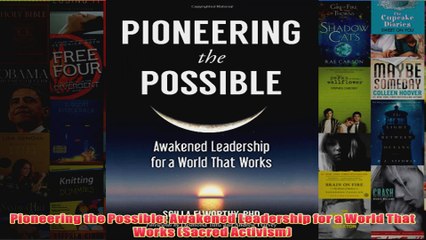 Download PDF  Pioneering the Possible Awakened Leadership for a World That Works Sacred Activism FULL FREE