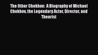 Download The Other Chekhov:  A Biography of Michael Chekhov the Legendary Actor Director and