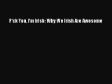 Download F*ck You I'm Irish: Why We Irish Are Awesome  Read Online