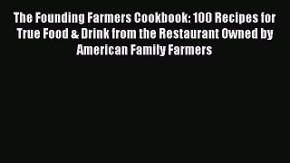 Download The Founding Farmers Cookbook: 100 Recipes for True Food & Drink from the Restaurant
