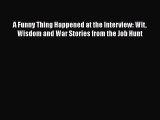 [PDF] A Funny Thing Happened at the Interview: Wit Wisdom and War Stories from the Job Hunt