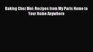 Read Baking Chez Moi: Recipes from My Paris Home to Your Home Anywhere Ebook Free