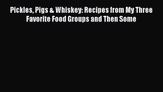 Read Pickles Pigs & Whiskey: Recipes from My Three Favorite Food Groups and Then Some Ebook