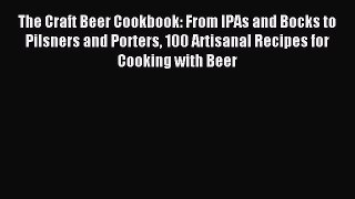 Read The Craft Beer Cookbook: From IPAs and Bocks to Pilsners and Porters 100 Artisanal Recipes