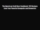 Read The American Craft Beer Cookbook: 155 Recipes from Your Favorite Brewpubs and Breweries