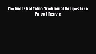 Read The Ancestral Table: Traditional Recipes for a Paleo Lifestyle Ebook Free
