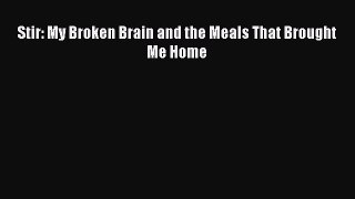 Read Stir: My Broken Brain and the Meals That Brought Me Home Ebook Free