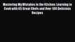 Read Mastering My Mistakes in the Kitchen: Learning to Cook with 65 Great Chefs and Over 100