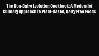 Download The Non-Dairy Evolution Cookbook: A Modernist Culinary Approach to Plant-Based Dairy