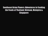Read Southeast Asian Flavors: Adventures in Cooking the Foods of Thailand Vietnam Malaysia