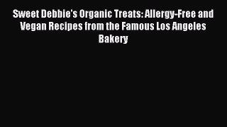 Read Sweet Debbie's Organic Treats: Allergy-Free and Vegan Recipes from the Famous Los Angeles