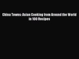 Download China Towns: Asian Cooking from Around the World in 100 Recipes PDF Online