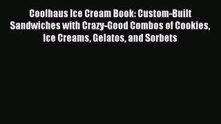 Read Coolhaus Ice Cream Book: Custom-Built Sandwiches with Crazy-Good Combos of Cookies Ice