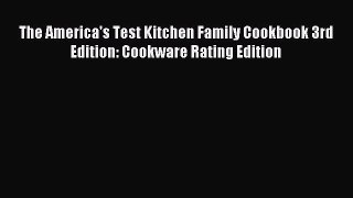 Read The America's Test Kitchen Family Cookbook 3rd Edition: Cookware Rating Edition Ebook