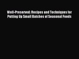 Download Well-Preserved: Recipes and Techniques for Putting Up Small Batches of Seasonal Foods