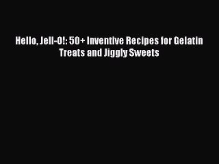 Read Hello Jell-O!: 50+ Inventive Recipes for Gelatin Treats and Jiggly Sweets Ebook Online