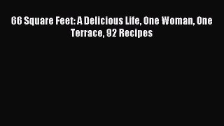 Read 66 Square Feet: A Delicious Life One Woman One Terrace 92 Recipes Ebook Free