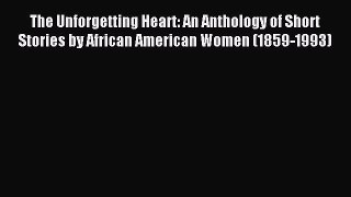 Read The Unforgetting Heart: An Anthology of Short Stories by African American Women (1859-1993)