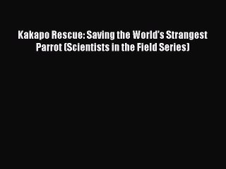 [Download] Kakapo Rescue: Saving the World’s Strangest Parrot (Scientists in the Field Series)